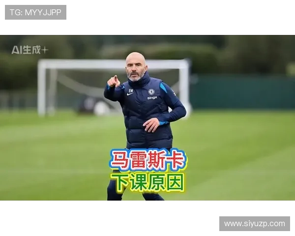 马雷斯卡：年轻活力驱动切尔西复兴，经验时代让位新哲学